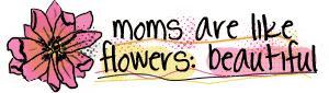 Moms Like Flowers