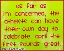 Atheists April First quote
