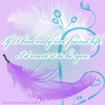 One Friend Feathers Dj quote