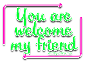 You Are Welcome My Friend